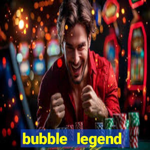 bubble legend ganhar dinheiro